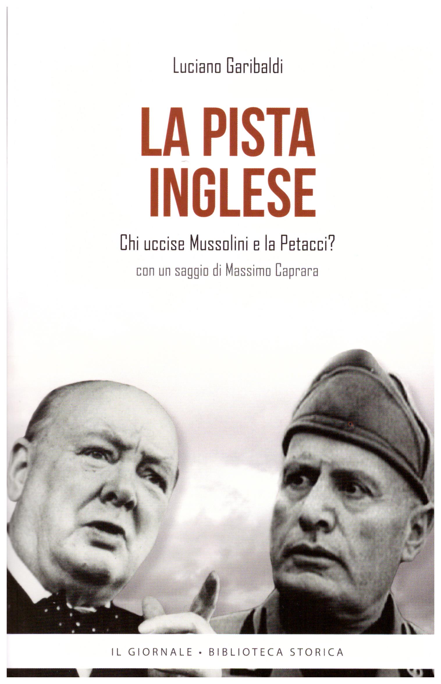 La pista inglese. Chi uccise Mussolini e la Petacci? Con un saggio di Massimo Caprara.